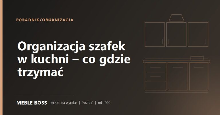 Organizacja szafek w kuchni – co, gdzie i dlaczego trzymać