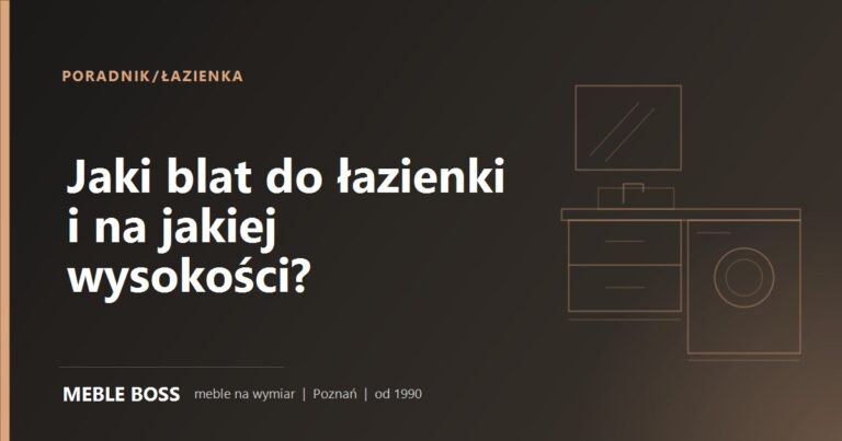 Jaki blat do łazienki i na jakiej wysokości go zamontować?